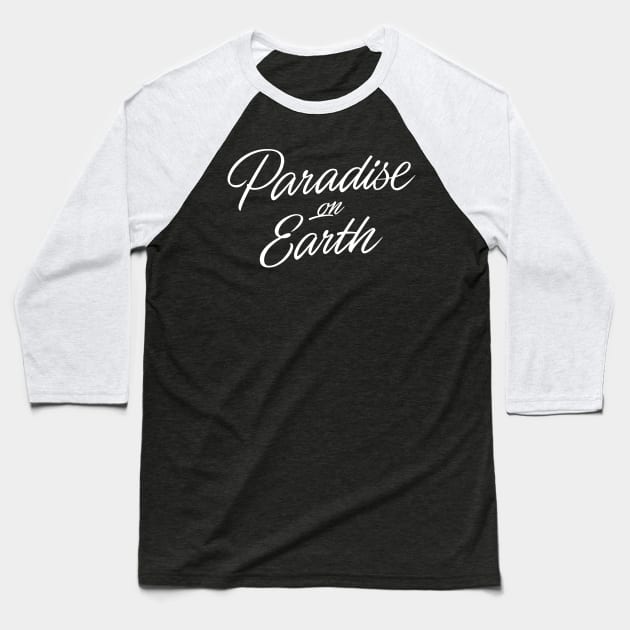Paradise on Earth (white lettering) Baseball T-Shirt by bjornberglund
